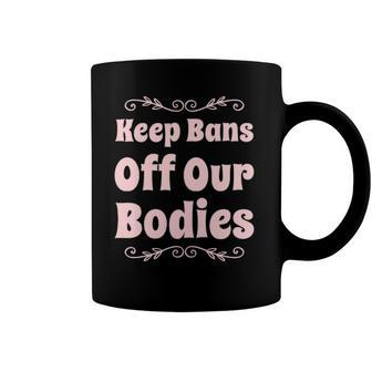 Pro Choice Keep Bans Off Our Bodies Coffee Mug | Mazezy