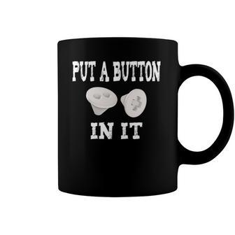 Put A Button In It Embalmer Trocar Button Mortuary Humor Coffee Mug | Mazezy