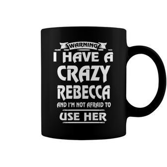 Rebecca Name Gift Warning I Have A Crazy Rebecca Coffee Mug - Seseable