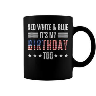 Red White & Blue Its My Birthday Too 4Th Of July Patriotic Coffee Mug - Seseable