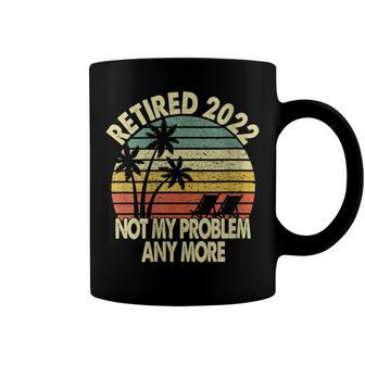 Retired 2022 Not My Problem Anymore Coffee Mug - Monsterry