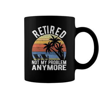 Retired Not My Problem Anymore Funny Sarcastic Retirement Coffee Mug | Mazezy