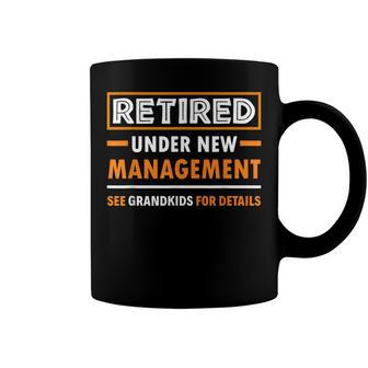 Retired Under New Management Grandkids Funny Retirement Coffee Mug - Seseable