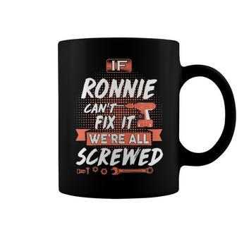 Ronnie Name Gift If Ronnie Cant Fix It Were All Screwed Coffee Mug - Seseable