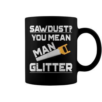 Sawdust You Mean Man Glitter Woodwork T V2 Coffee Mug - Seseable