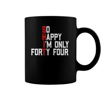 So Happy Im Forty Four 44 Years Old Funny 44Th Birthday Coffee Mug