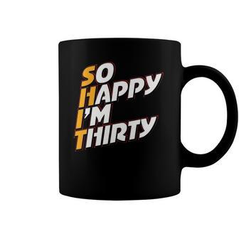So Happy Im Thirty So Happy Im Thirty Birthday 30Th Coffee Mug | Mazezy