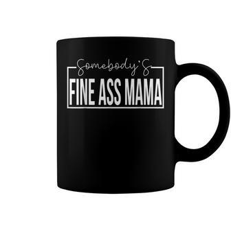 Somebodys Fine Ass Mama Funny Saying Cute Mama Coffee Mug - Seseable