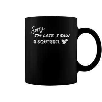 Sorry Im Late I Saw A Squirrel Funny Coffee Mug | Mazezy