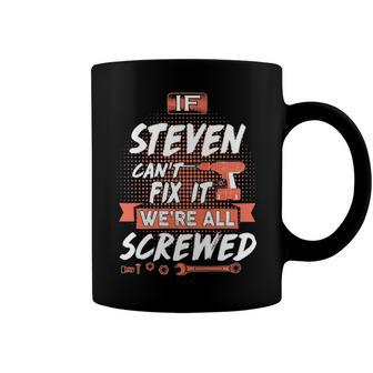 Steven Name Gift If Steven Cant Fix It Were All Screwed Coffee Mug - Seseable