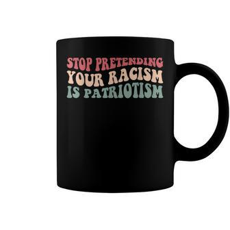 Stop Pretending Your Racism Is Patriotism V3 Coffee Mug - Seseable