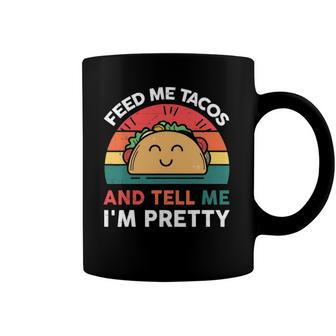 Taco Feed Me Tacos & Tell Me Im Pretty Coffee Mug | Mazezy