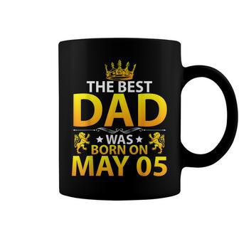 The Best Dad Was Born On May 05 Happy Birthday Father Papa Coffee Mug - Seseable