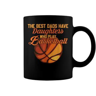 The Best Dads Have Daughters Who Play Basketball Fathers Day Coffee Mug - Seseable