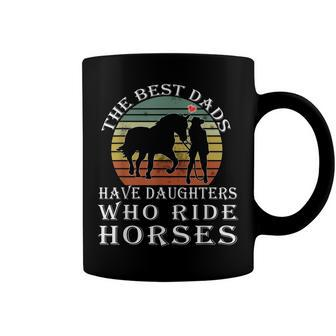 The Best Dads Have Daughters Who Ride Horses Fathers Day Coffee Mug - Seseable