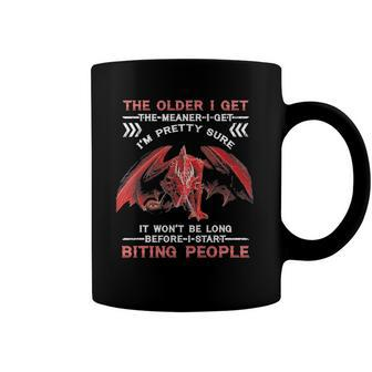 The Older I Get The Meaner I Get Im Pretty Sure Dragon Coffee Mug | Mazezy