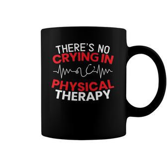 Theres No Crying In Physical Therapy Physiotherapy Pt Coffee Mug | Mazezy