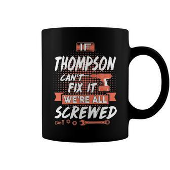 Thompson Name Gift If Thompson Cant Fix It Were All Screwed Coffee Mug - Seseable