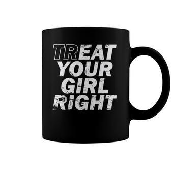 Treat Your Girl Right Fathers Day Coffee Mug | Mazezy