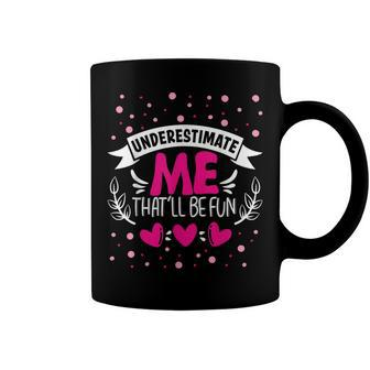 Underestimate Me Thatll Be Fun Funny Proud And Confidence Coffee Mug - Seseable