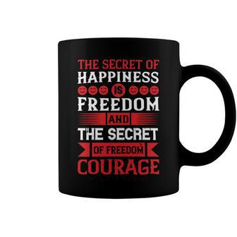 Veterans Day Gifts The Secret Of Happiness Is Freedom And The Secret Of Freedom Courage Coffee Mug - Monsterry
