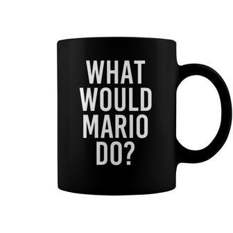 What Would Mario Do Funny Personalized Name Joke Men Gift Coffee Mug | Mazezy