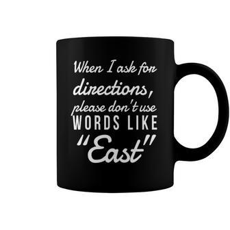 When I Ask For Directions Please Dont Use Words Like East Coffee Mug | Mazezy CA