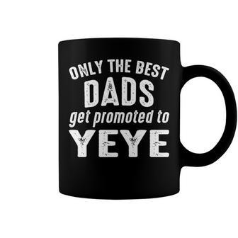 Yeye Grandpa Gift Only The Best Dads Get Promoted To Yeye Coffee Mug - Seseable