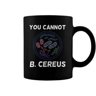 You Cannot B Cereus Organisms Biology Science Coffee Mug | Mazezy