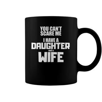 You Cant Scare Me I Have A Daughter And A Wife Coffee Mug | Mazezy