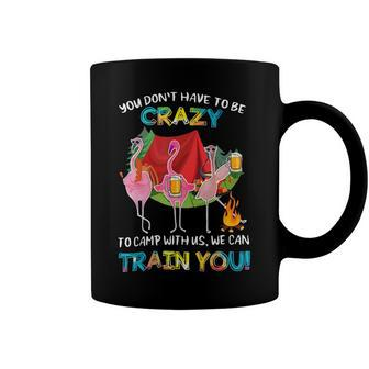 You Dont Have To Be Crazy To Camp Flamingo Beer Camping T Shirt Coffee Mug - Monsterry