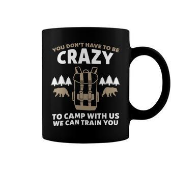 You Dont Have To Be Crazy To Camp With Us Camping Camper T Shirt Coffee Mug - Monsterry