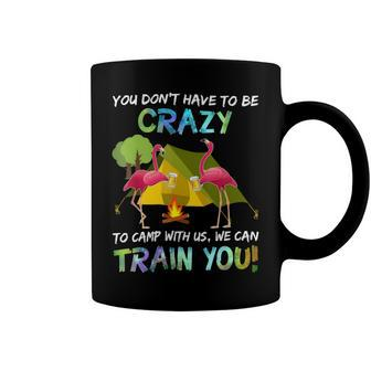 You Dont Have To Be Crazy To Camp With Us Flamingo Tshirt Coffee Mug - Monsterry