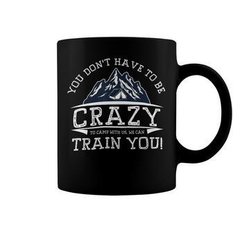 You Dont Have To Be Crazy To Camp With Us Funny Camping T Shirt Coffee Mug - Monsterry