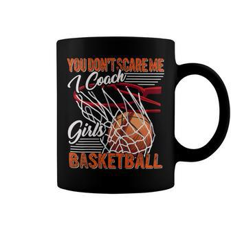 You Dont Scare Me I Coach Girls Basketball Sport Coaching 26 Basketball Coffee Mug - Seseable