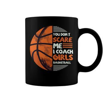 You Dont Scare Me I Coach Girls Basketball Sports 75 Basketball Coffee Mug - Seseable