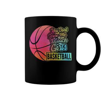 You Dont Scare Me I Coach Girls Sport Coaching For Womenbasketball Lover Basketball Coffee Mug - Seseable