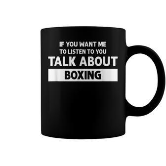 You Want Me To Listen Talk About Boxing - Funny Boxing Coffee Mug - Seseable