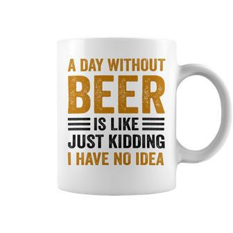 A Day Without Beer Is Like Just Kidding I Have No Idea Funny Saying Beer Lover Coffee Mug - Monsterry AU