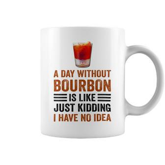A Day Without Bourbon Is Like Just Kidding I Have No Idea Funny Saying Bourbon Lover Drinker Gifts Coffee Mug - Monsterry DE