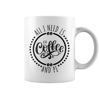 All I Need Is Coffee And Pi Coffe Lover Gift Coffee Mug - Monsterry