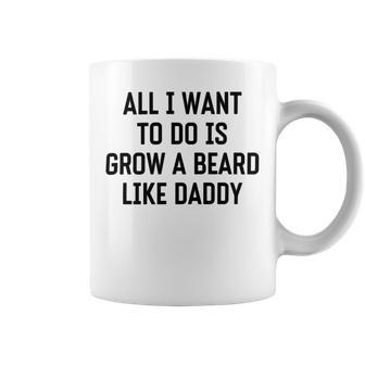 All I Want To Do Is Grow A Beard Like Daddy Coffee Mug | Favorety