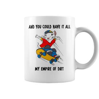 And You Could Have It All My Empire Of Dirt Coffee Mug | Favorety AU