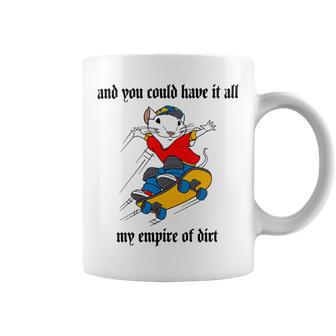 And You Could Have It All My Empire Of Dirt Coffee Mug | Favorety AU