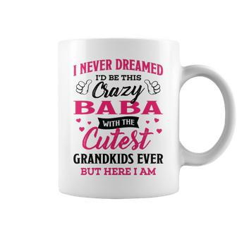 Baba Grandma Gift I Never Dreamed I’D Be This Crazy Baba Coffee Mug - Seseable