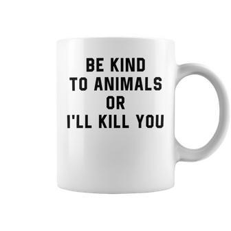 Be Kind To Animals Or Ill Kill You Coffee Mug | Favorety UK