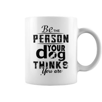 Be The Person Your Dog Thinks You Are Coffee Mug | Favorety UK