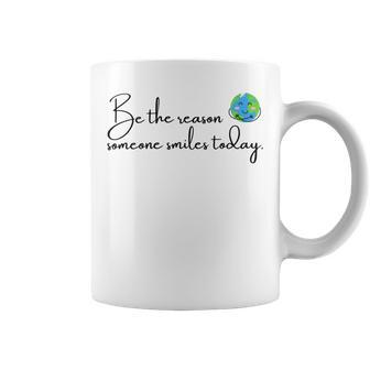 Be The Reason Someone Smiles Today Cute Happy Earth Coffee Mug | Favorety CA