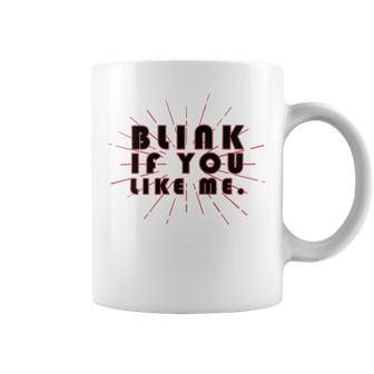 Blink If You Like Me Coffee Mug | Favorety CA