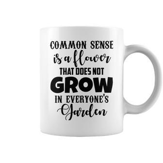 Common Sense Is A Flower That Does Not Grow In Everyones Garden Coffee Mug | Favorety UK